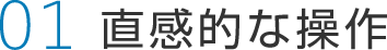 01 直感的な操作